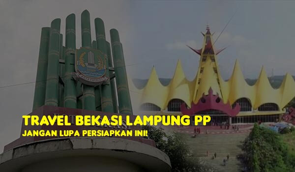 Travel Bekasi Lampung PP, Jangan Lupa Persiapkan Ini!